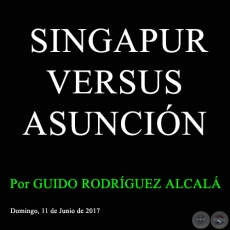 SINGAPUR VERSUS ASUNCIÓN - Por GUIDO RODRÍGUEZ ALCALÁ - Domingo, 11 de Junio de 2017